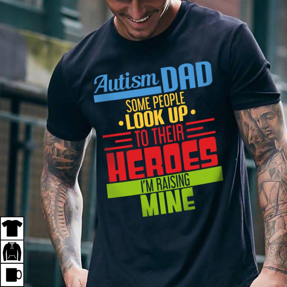 Autism Dad Some people Look Up To Their Heroes I'm Rasing Mine Unisex T-Shirt Autism Dad Some people Look Up To Their Heroes I'm Rasing Mine Unisex T-Shirt