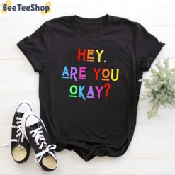 Hey Are You Okay Unisex T-Shirt Hey Are You Okay Unisex T-Shirt