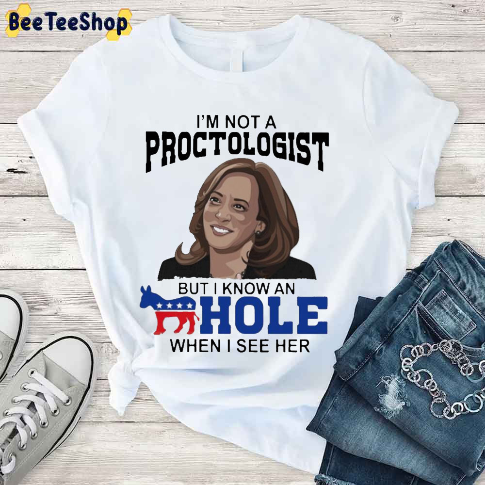 I'm Not A Proctologist But I Know An Hole When I See Her Kamala Harris Unisex T-Shirt I'm Not A Proctologist But I Know An Hole When I See Her Kamala Harris Unisex T-Shirt