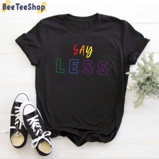Say Less Unisex T-Shirt