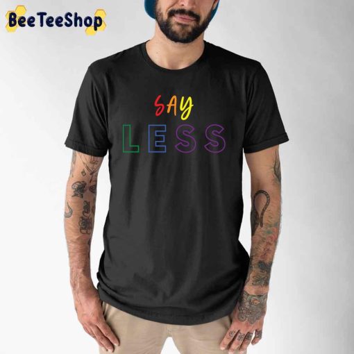 Say Less Unisex T-Shirt