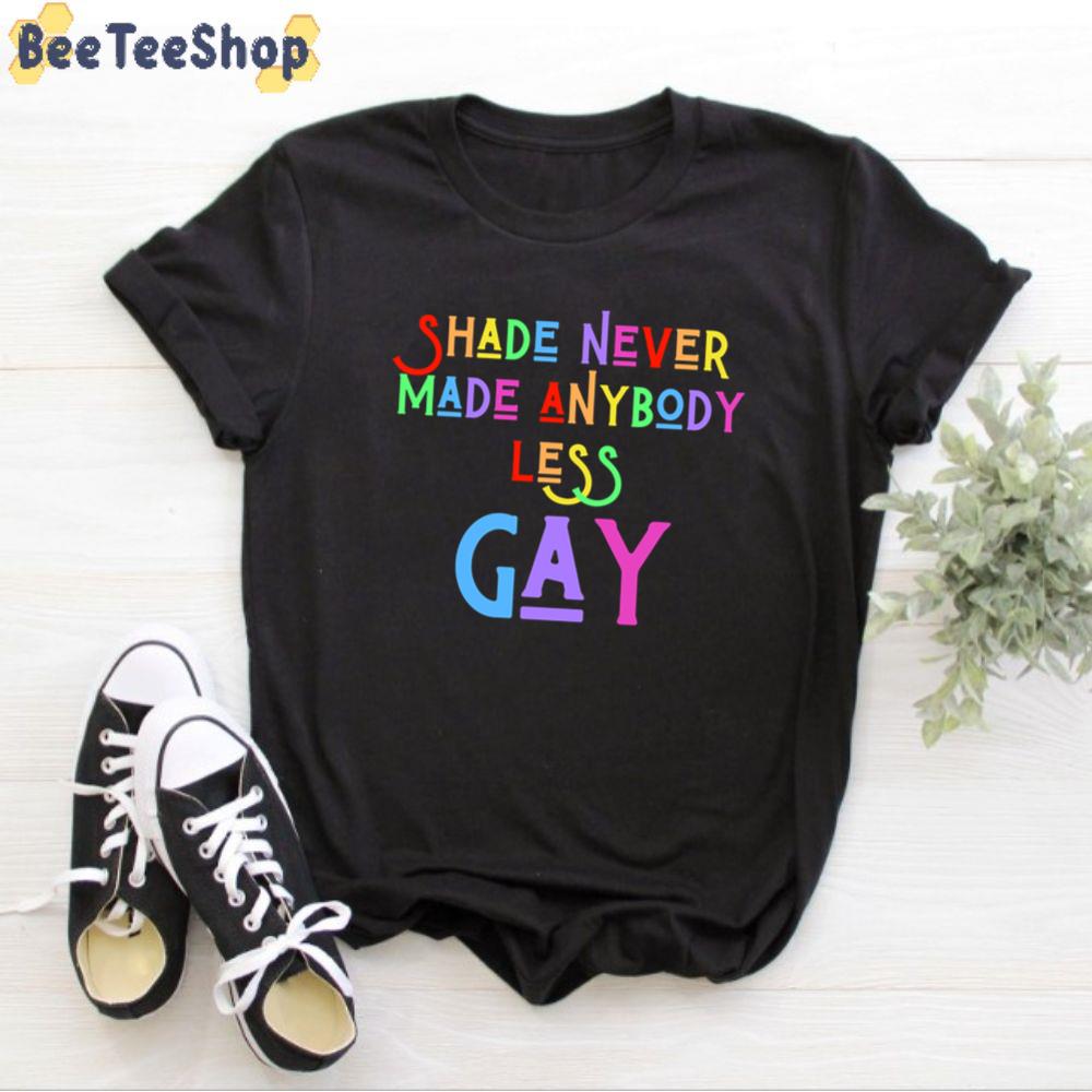 Shade Never Made Anybody Less Gay Unisex T-Shirt Shade Never Made Anybody Less Gay Unisex T-Shirt