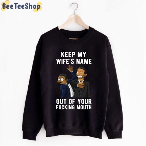 Smith Slap Chris Rock Keep My Wife’s Name Out Of Your Fucking Mouth Oscars 2022 Unisex T-Shirt