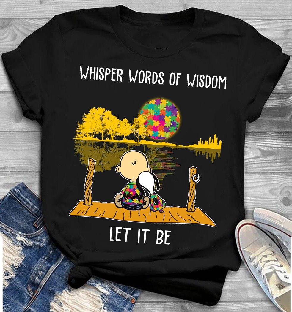 Whisper Words Of Wisdom Let It Be Autism Awareness Unisex T-Shirt Whisper Words Of Wisdom Let It Be Autism Awareness Unisex T-Shirt
