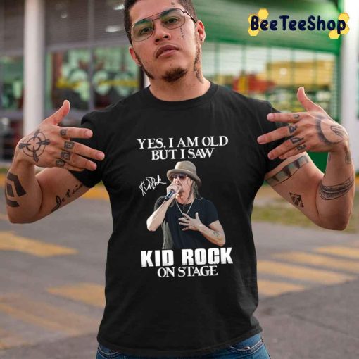 Yes I’m Old But I Saw Kid Rock On Stage Unisex T-Shirt