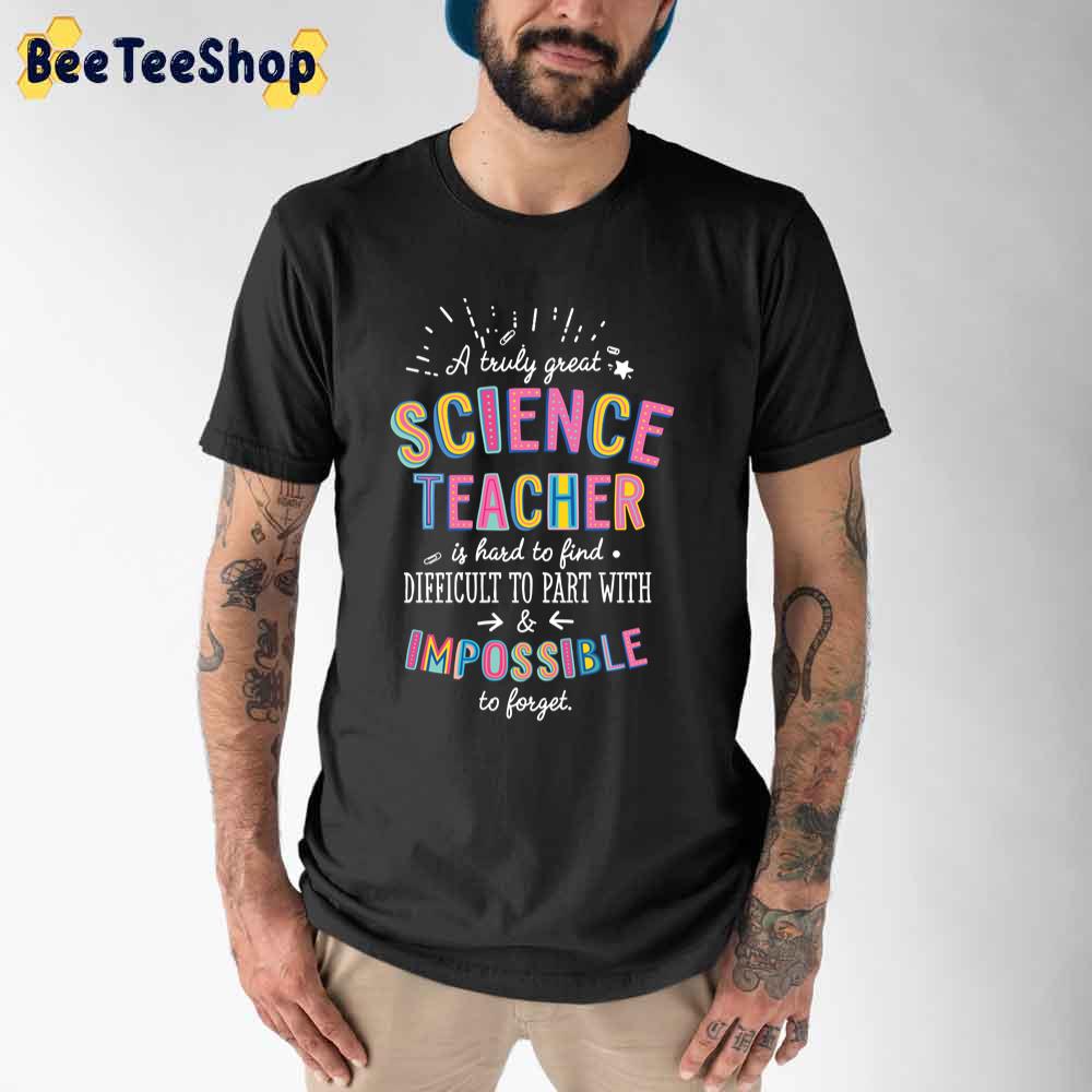 A Truly Great Science Teacher Gift Impossible To Forget Unisex T-Shirt A Truly Great Science Teacher Gift Impossible To Forget Unisex T-Shirt