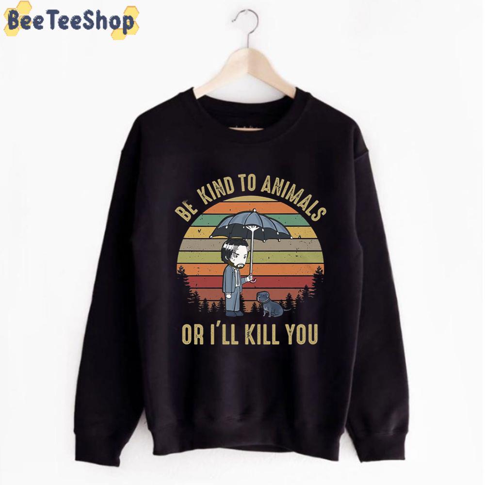 Be Kind To A Animal Or I'll Kill You John Wick Unisex T-Shirt Be Kind To A Animal Or I'll Kill You John Wick Unisex T-Shirt