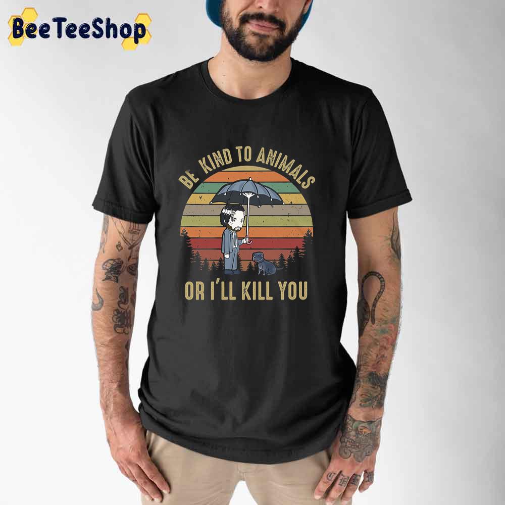 Be Kind To A Animal Or I'll Kill You John Wick Unisex T-Shirt Be Kind To A Animal Or I'll Kill You John Wick Unisex T-Shirt