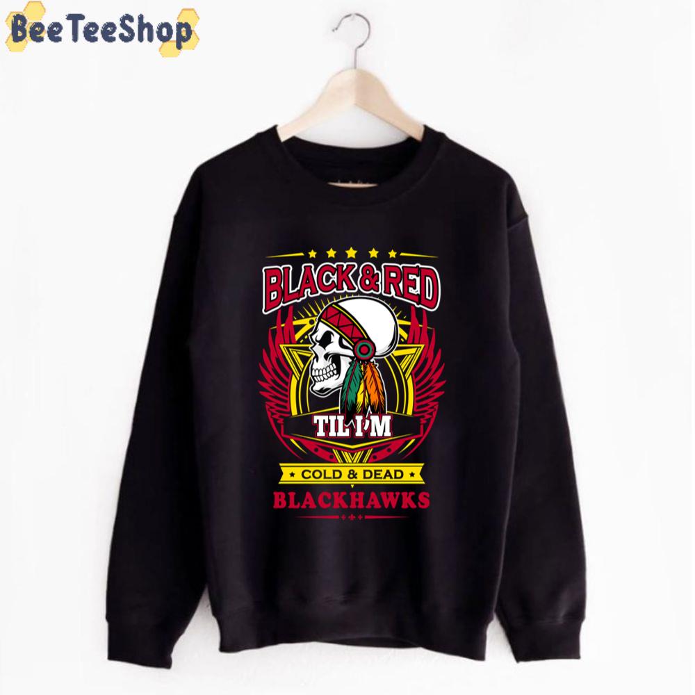 Black And Red Til I'm Dead And Cold Chicago Blackhawks Hockey Unisex T-Shirt Black And Red Til I'm Dead And Cold Chicago Blackhawks Hockey Unisex T-Shirt