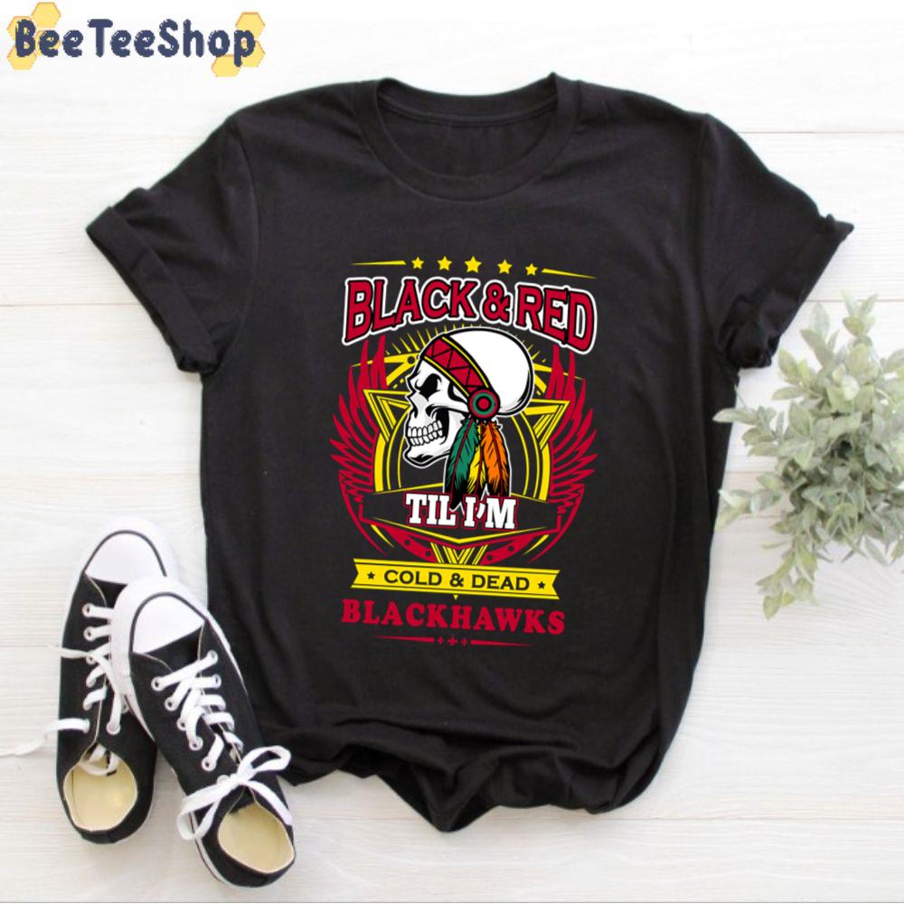 Black And Red Til I'm Dead And Cold Chicago Blackhawks Hockey Unisex T-Shirt Black And Red Til I'm Dead And Cold Chicago Blackhawks Hockey Unisex T-Shirt