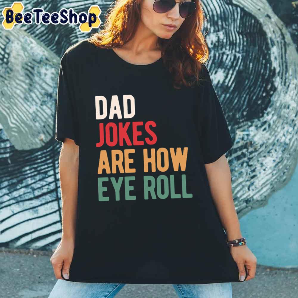 Dad Jokes Are How Eye Roll Father's Day Unisex T-Shirt Dad Jokes Are How Eye Roll Father's Day Unisex T-Shirt