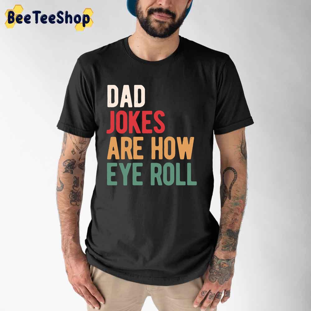 Dad Jokes Are How Eye Roll Father's Day Unisex T-Shirt Dad Jokes Are How Eye Roll Father's Day Unisex T-Shirt