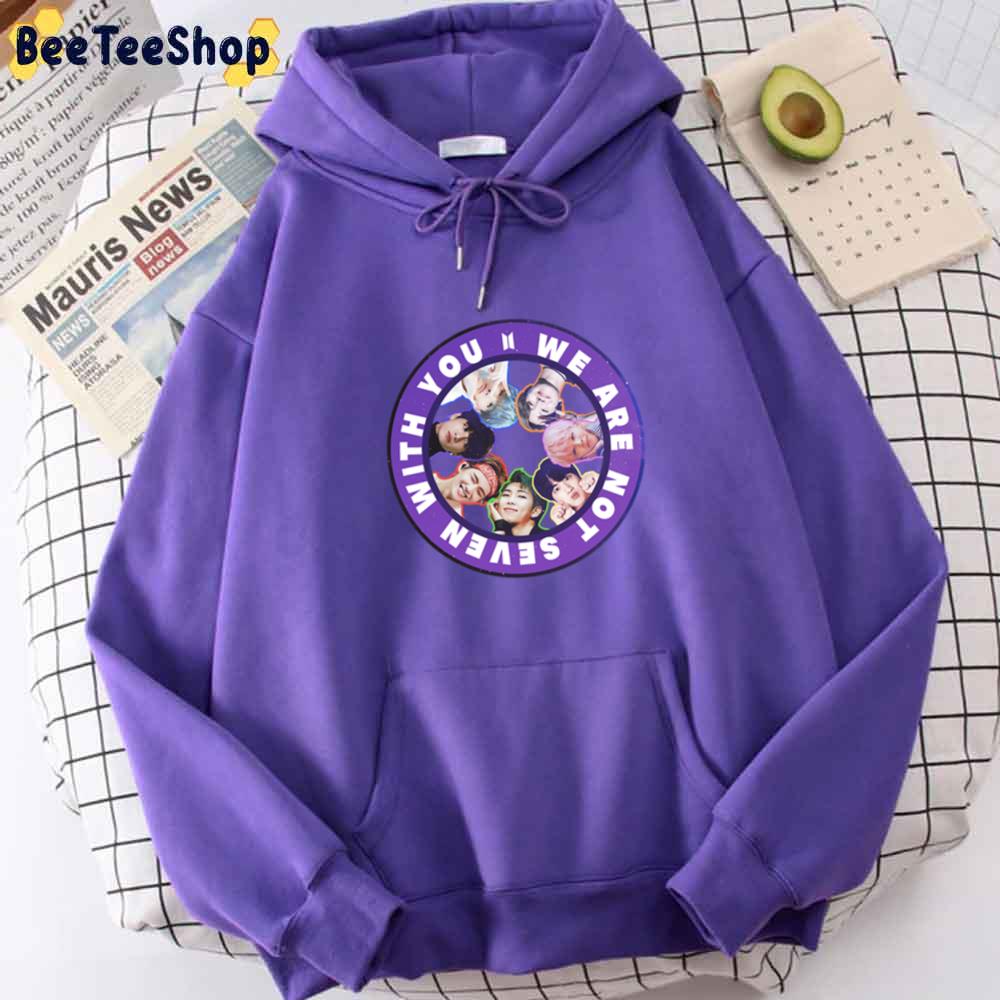 We Are Not Seven With You Bts Kpop Unisex Hoodie We Are Not Seven With You Bts Kpop Unisex Hoodie