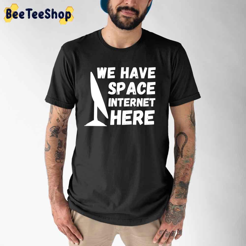 We Have Space Internet Here Space X Starlink Unisex T-Shirt We Have Space Internet Here Space X Starlink Unisex T-Shirt