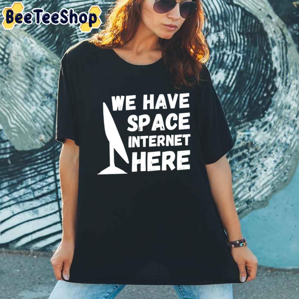 We Have Space Internet Here Space X Starlink Unisex T-Shirt We Have Space Internet Here Space X Starlink Unisex T-Shirt