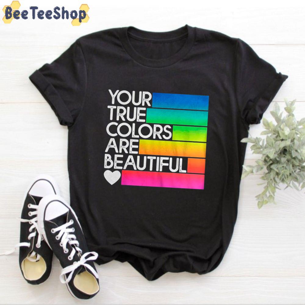 Your True Colors Are Beautifull Unisex T-Shirt Your True Colors Are Beautifull Unisex T-Shirt