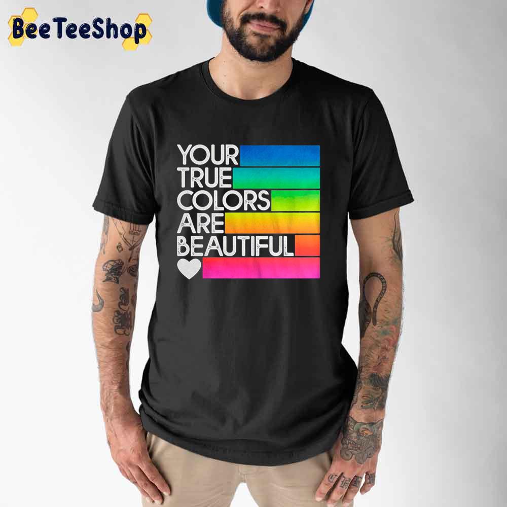 Your True Colors Are Beautifull Unisex T-Shirt Your True Colors Are Beautifull Unisex T-Shirt