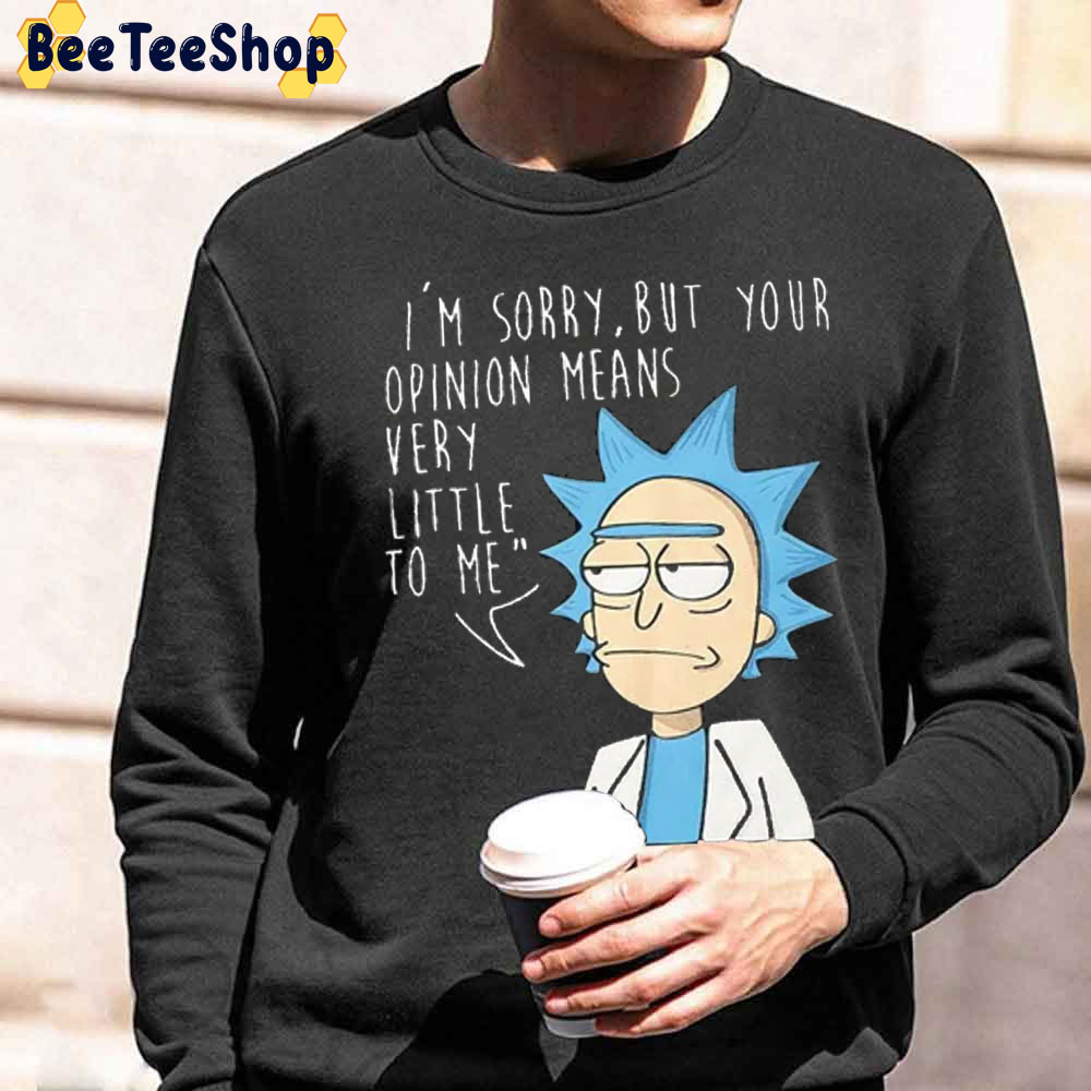 I'm Sorry But Your Opinion Mean Very Little To Me Rick and Morty Unisex Sweatshirt I'm Sorry But Your Opinion Mean Very Little To Me Rick and Morty Unisex Sweatshirt