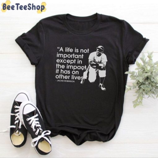 A Like Is Not Importanr Except In The Impact It Has On Other Lives Jackie Robinson Unisex T-Shirt