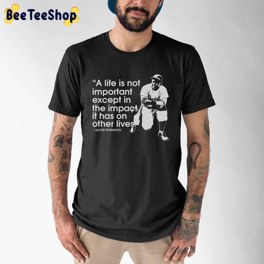 A Like Is Not Importanr Except In The Impact It Has On Other Lives Jackie Robinson Unisex T-Shirt A Like Is Not Importanr Except In The Impact It Has On Other Lives Jackie Robinson Unisex T-Shirt