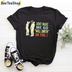 Don’t Make Me Go Will Smith On You Unisex T-Shirt