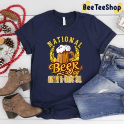 Every Day Is National Beer Day Jan 1 Dec 31 Funny International Beer Day Unisex T-Shirt Every Day Is National Beer Day Jan 1 Dec 31 Funny International Beer Day Unisex T-Shirt