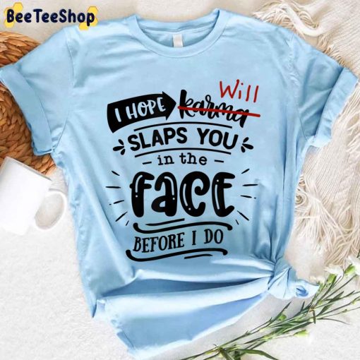 I Hope Will Slaps You In The Face Before I Do Unisex T-Shirt
