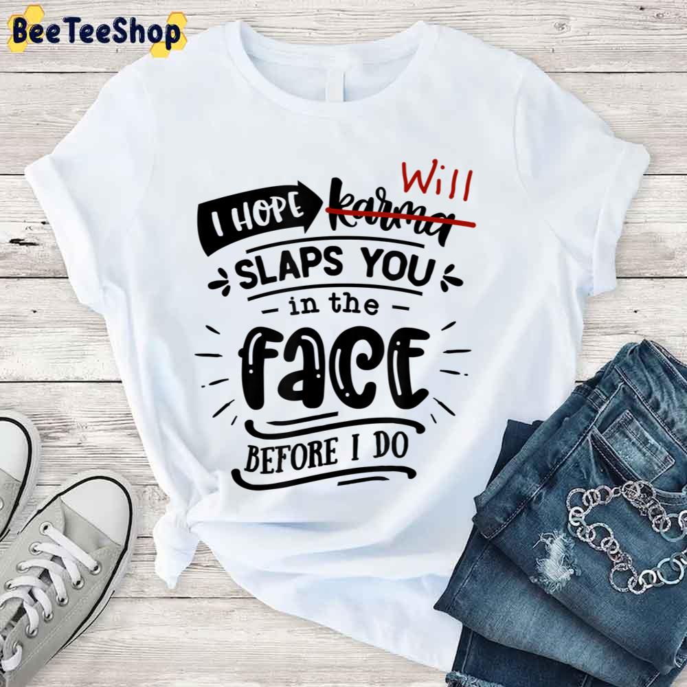 I Hope Will Slaps You In The Face Before I Do Unisex T-Shirt I Hope Will Slaps You In The Face Before I Do Unisex T-Shirt