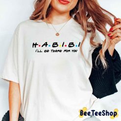 I’ll Be There For You Habibi Unisex T-Shirt I’ll Be There For You Habibi Unisex T-Shirt