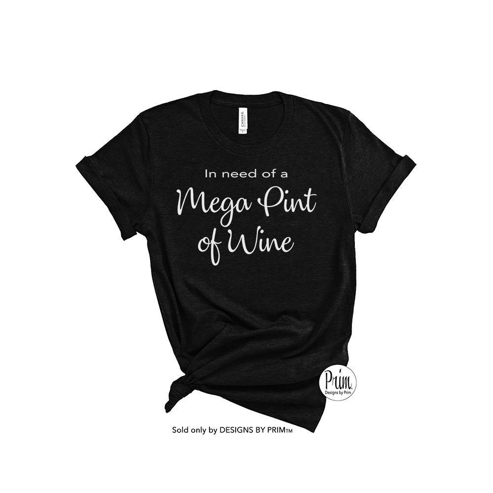 In Need Of A Mega Pint Of Wine Funny Unisex T-Shirt In Need Of A Mega Pint Of Wine Funny Unisex T-Shirt