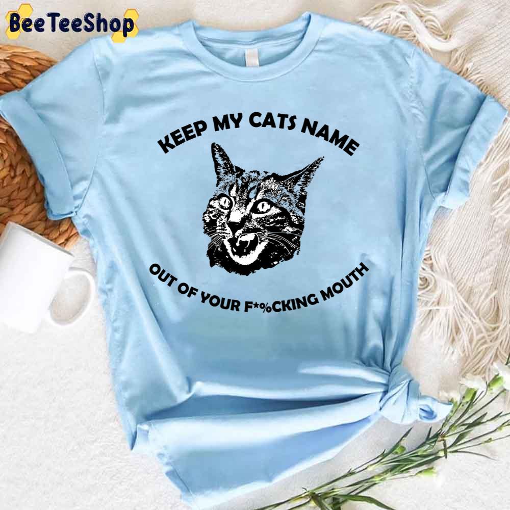 Keep My Cat's Name Out Of Your Fucking Mouth Unisex T-Shirt Keep My Cat's Name Out Of Your Fucking Mouth Unisex T-Shirt
