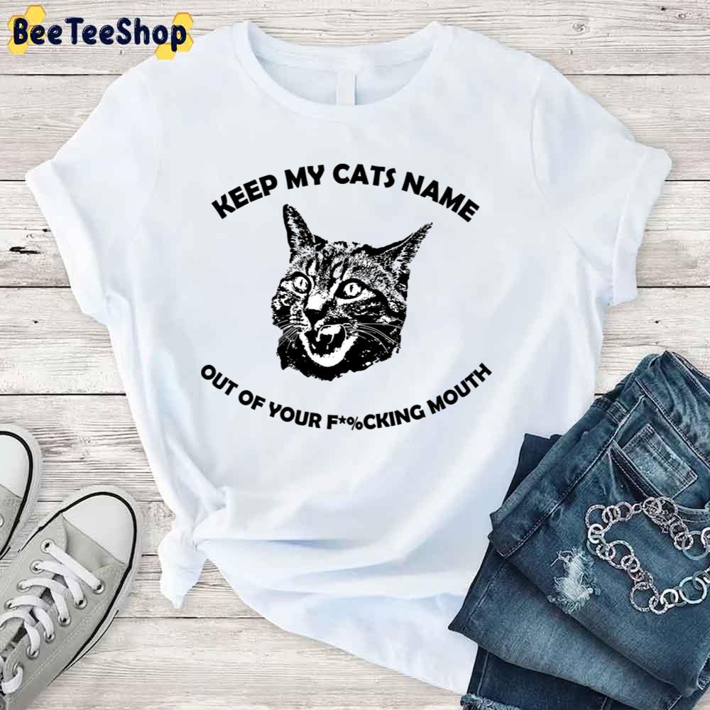 Keep My Cat's Name Out Of Your Fucking Mouth Unisex T-Shirt Keep My Cat's Name Out Of Your Fucking Mouth Unisex T-Shirt