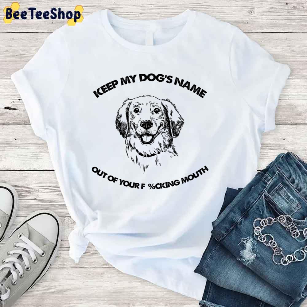 Labrador Retriever Keep My Dog's Name Out Of Your Fucking Mouth Unisex T-Shirt Labrador Retriever Keep My Dog's Name Out Of Your Fucking Mouth Unisex T-Shirt