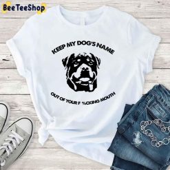 Rottweiler Keep My Dog’s Name Out Of Your Fucking Mouth Unisex T-Shirt Rottweiler Keep My Dog’s Name Out Of Your Fucking Mouth Unisex T-Shirt