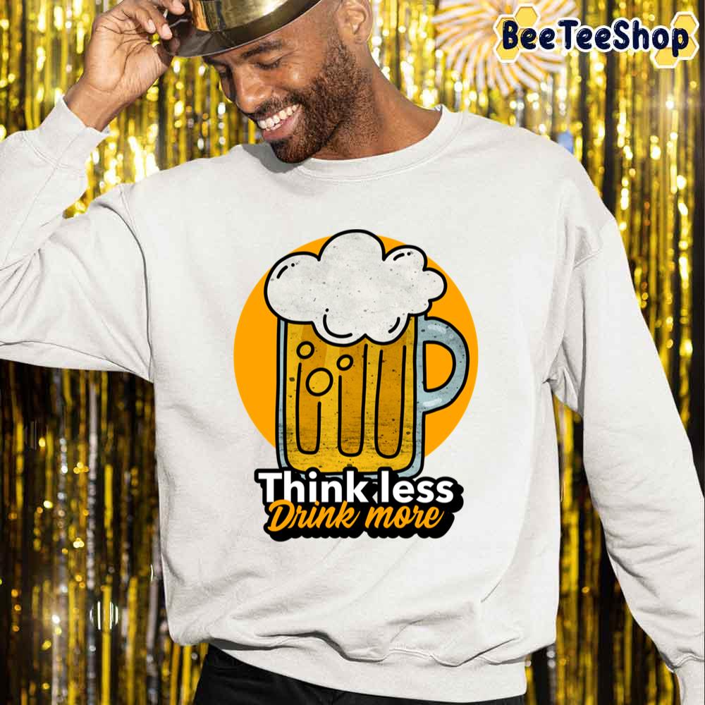 Think Less Drink More International Beer Day Unisex T-Shirt Think Less Drink More International Beer Day Unisex T-Shirt