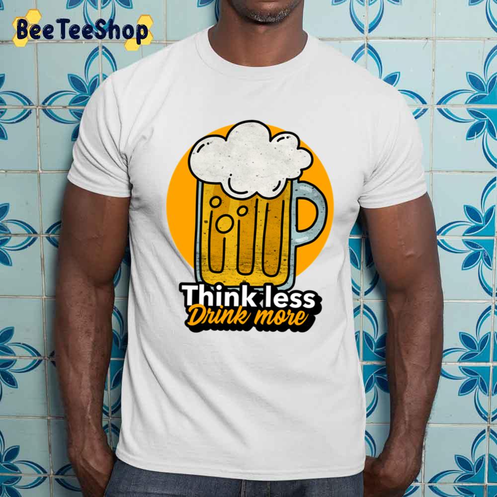 Think Less Drink More International Beer Day Unisex T-Shirt Think Less Drink More International Beer Day Unisex T-Shirt