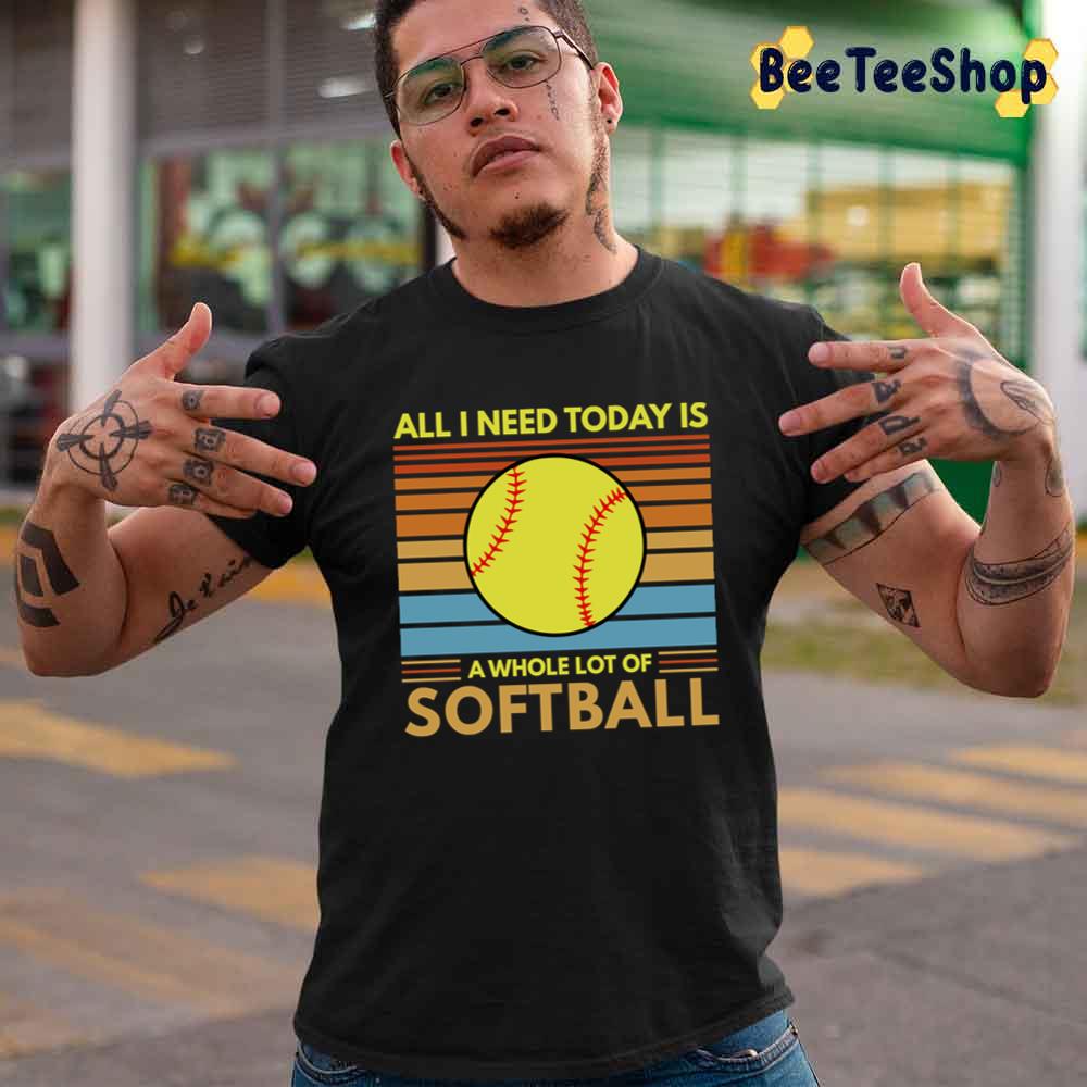 All I Need Today Is A Whole Lot Of Softball Collection Unisex T-Shirt All I Need Today Is A Whole Lot Of Softball Collection Unisex T-Shirt