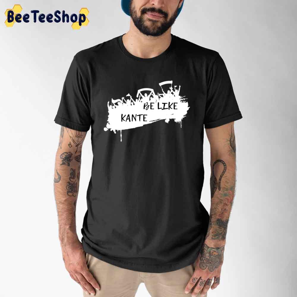 Be Like Kante Football Unisex T-Shirt Be Like Kante Football Unisex T-Shirt