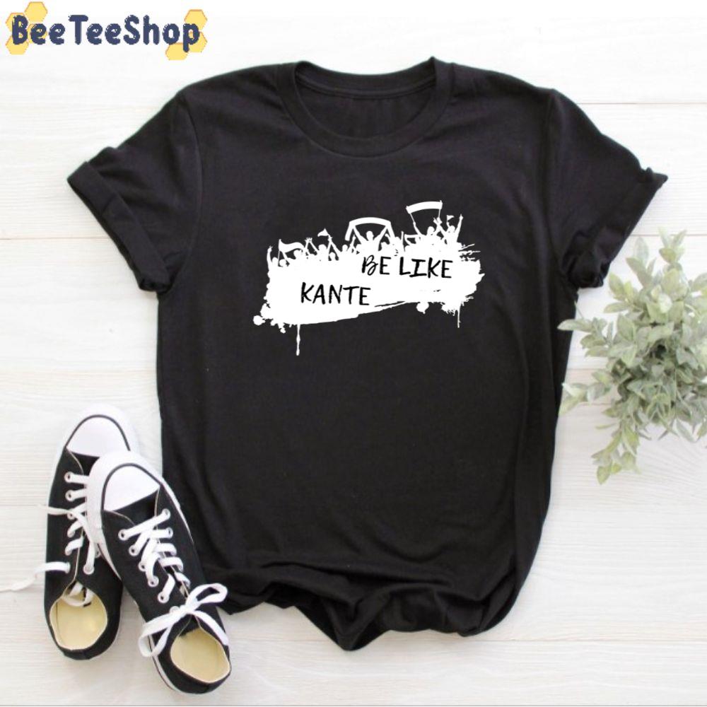 Be Like Kante Football Unisex T-Shirt Be Like Kante Football Unisex T-Shirt