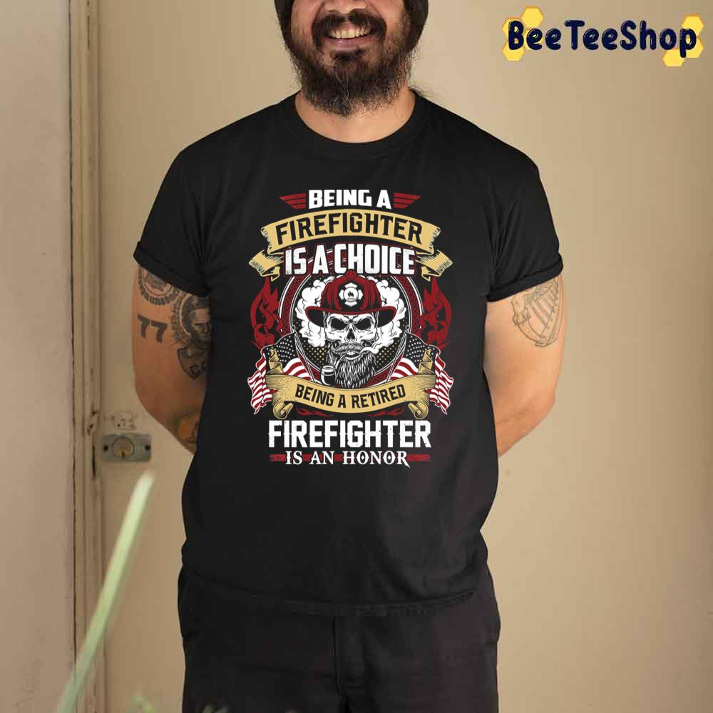 Being A Firefighter Is A Choice Being A Retired Firefighter Unisex T-Shirt Being A Firefighter Is A Choice Being A Retired Firefighter Unisex T-Shirt