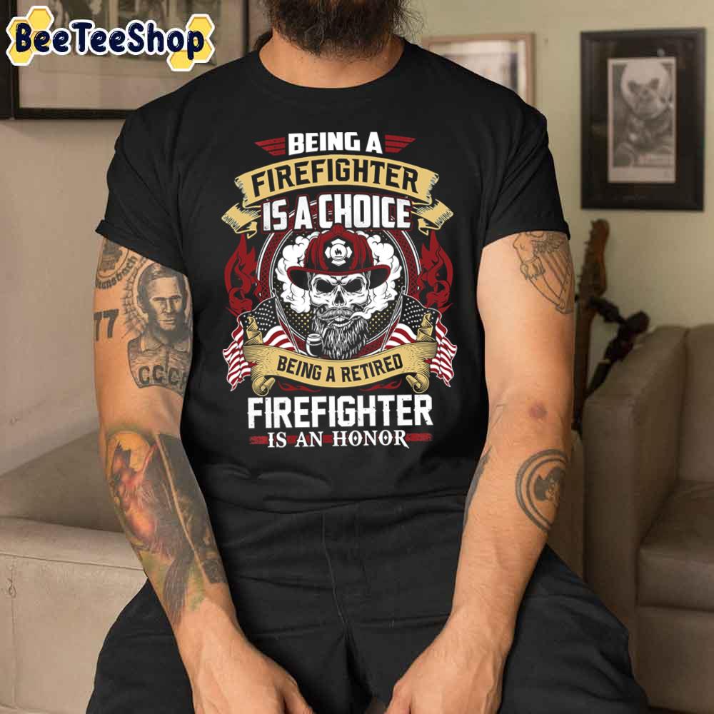 Being A Firefighter Is A Choice Being A Retired Firefighter Unisex T-Shirt Being A Firefighter Is A Choice Being A Retired Firefighter Unisex T-Shirt