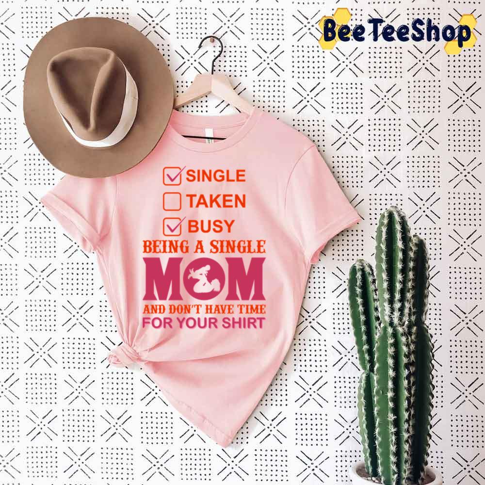 Being A Single Mom And Don't Have Time For Your Unisex T-Shirt Being A Single Mom And Don't Have Time For Your Unisex T-Shirt