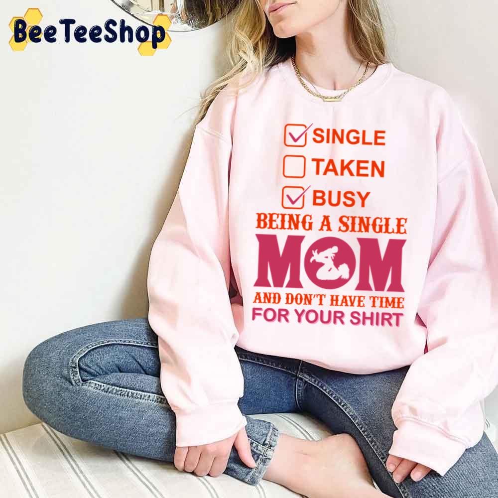 Being A Single Mom And Don't Have Time For Your Unisex T-Shirt Being A Single Mom And Don't Have Time For Your Unisex T-Shirt