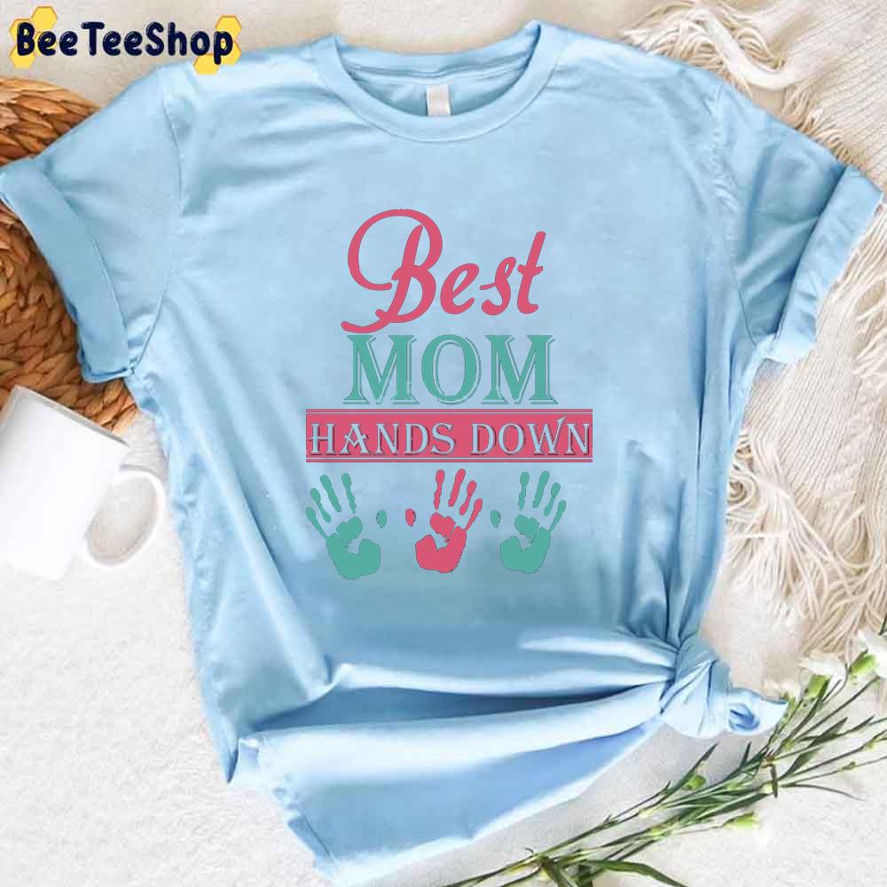 Best Mom Hands Down Mother's Day Unisex T-Shirt Best Mom Hands Down Mother's Day Unisex T-Shirt