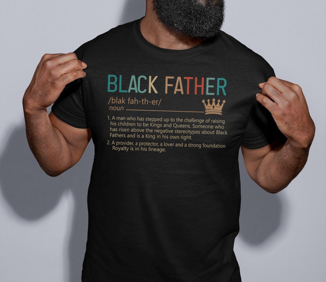 Black Father Is A Man Who Has Stepped Up To The Challenge Of Raising His Children Happy Father's Day Unisex T-Shirt Black Father Is A Man Who Has Stepped Up To The Challenge Of Raising His Children Happy Father's Day Unisex T-Shirt