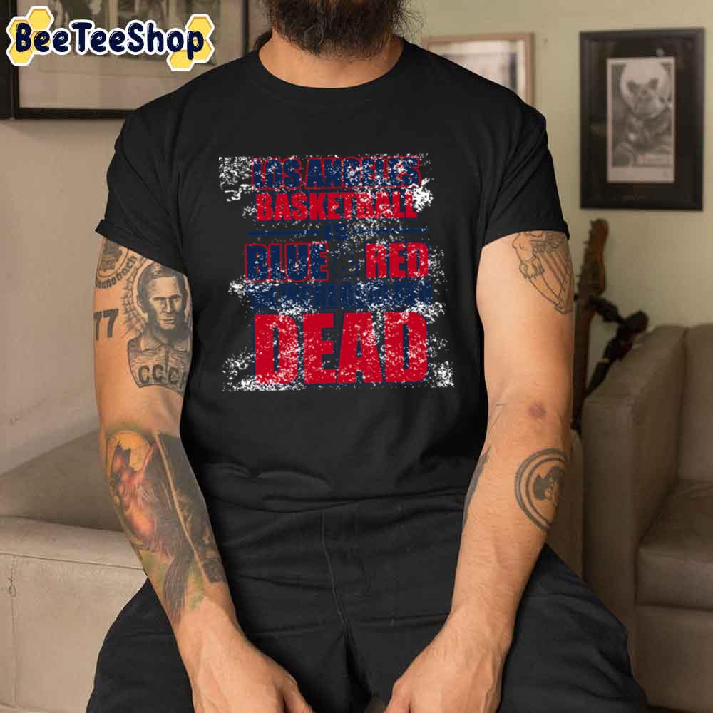 Blue And Red Until Dead LA Clippers Basketball Unisex T-Shirt Blue And Red Until Dead LA Clippers Basketball Unisex T-Shirt