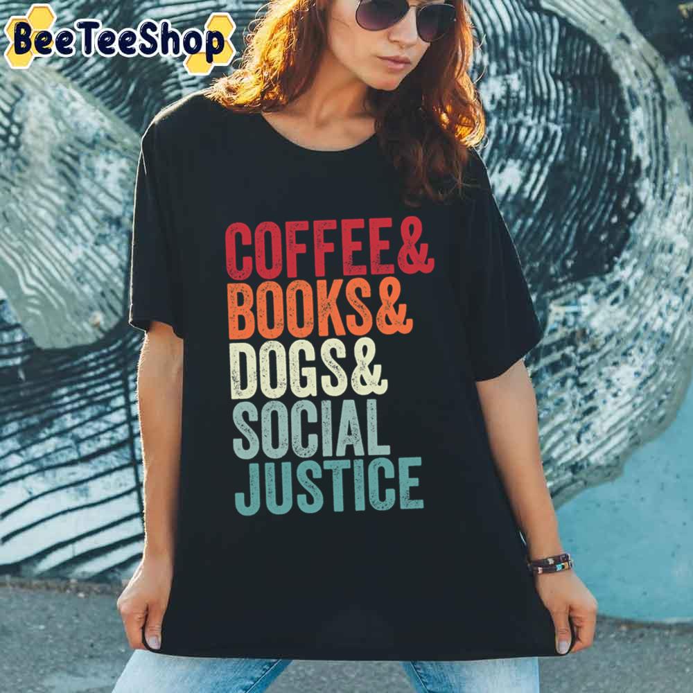 Books And Coffee And Dogs And Social Justice Unisex T-Shirt Books And Coffee And Dogs And Social Justice Unisex T-Shirt