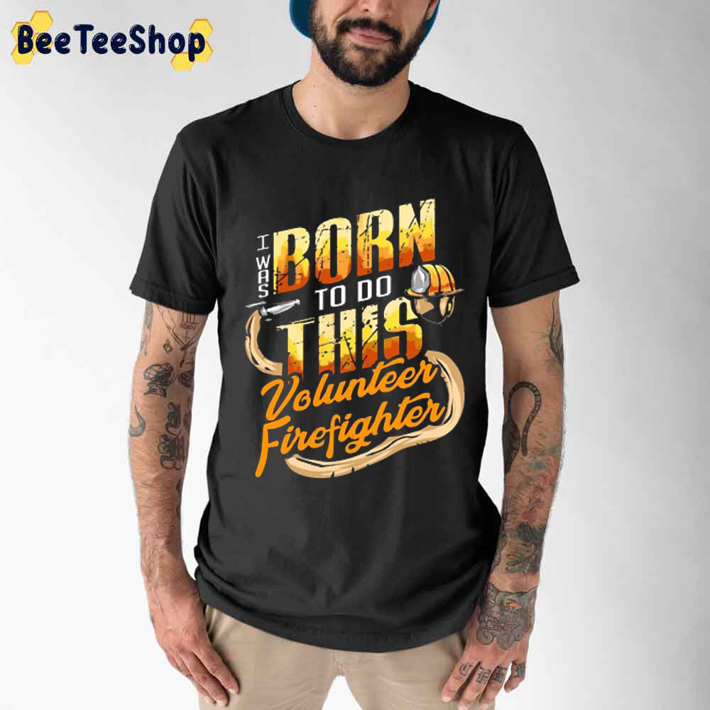 Born To Do Volunteer Firefighter Unisex T-Shirt Born To Do Volunteer Firefighter Unisex T-Shirt