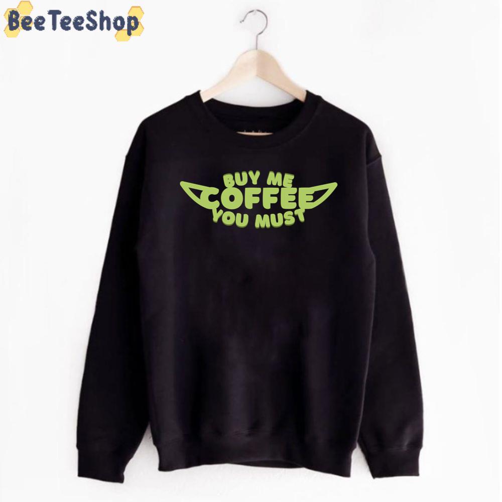 Buy Me Coffee You Must Funny Yoda Unisex T-Shirt Buy Me Coffee You Must Funny Yoda Unisex T-Shirt