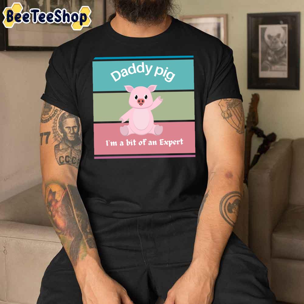 Colorful Daddy Pig I'm A Bit Of An Expert Unisex T-Shirt Colorful Daddy Pig I'm A Bit Of An Expert Unisex T-Shirt